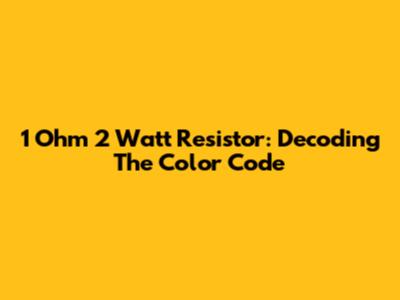1 Ohm 2 Watt Resistor: Decoding The Color Code