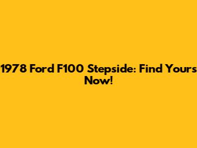 1978 Ford F100 Stepside: Find Yours Now!