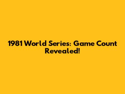 1981 World Series: Game Count Revealed!