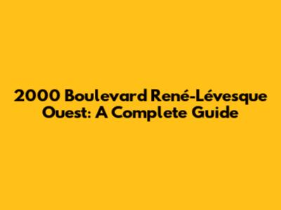 2000 Boulevard René-Lévesque Ouest: A Complete Guide