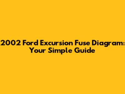 2002 Ford Excursion Fuse Diagram: Your Simple Guide