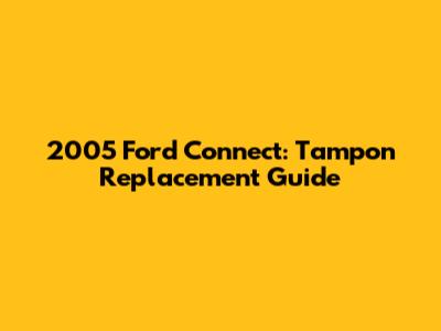 2005 Ford Connect: Tampon Replacement Guide