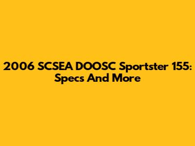 2006 SCSEA DOOSC Sportster 155: Specs And More
