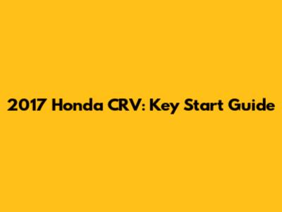 2017 Honda CRV: Key Start Guide