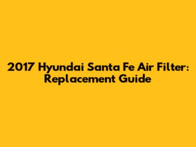 2017 Hyundai Santa Fe Air Filter: Replacement Guide