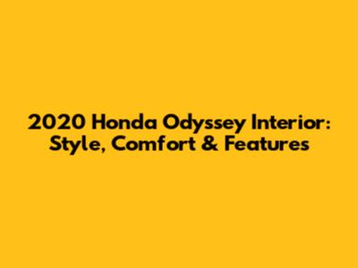 2020 Honda Odyssey Interior: Style, Comfort & Features