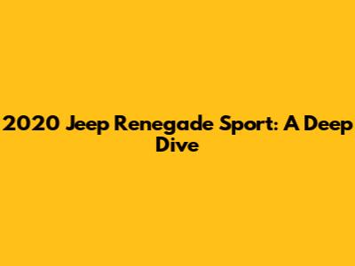 2020 Jeep Renegade Sport: A Deep Dive