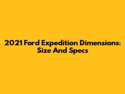 2021 Ford Expedition Dimensions: Size And Specs