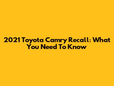 2021 Toyota Camry Recall: What You Need To Know