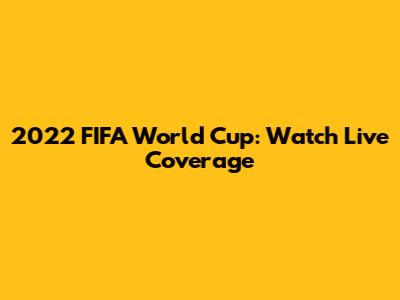 2022 FIFA World Cup: Watch Live Coverage