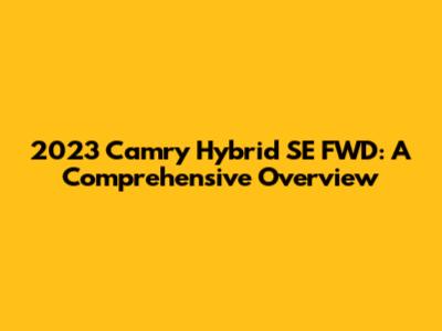 2023 Camry Hybrid SE FWD: A Comprehensive Overview
