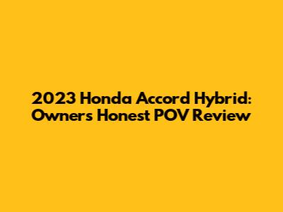 2023 Honda Accord Hybrid: Owner's Honest POV Review