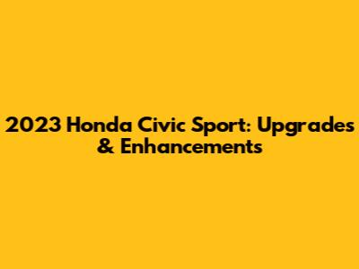 2023 Honda Civic Sport: Upgrades & Enhancements