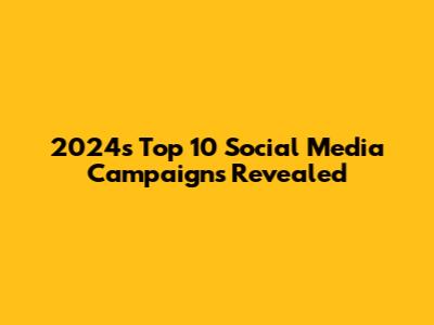2024's Top 10 Social Media Campaigns Revealed