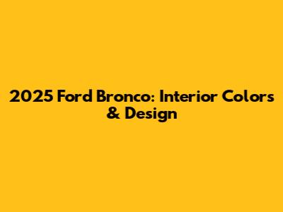 2025 Ford Bronco: Interior Colors & Design