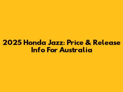 2025 Honda Jazz: Price & Release Info For Australia