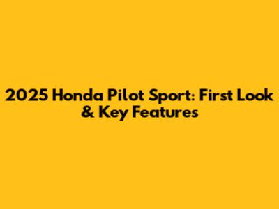 2025 Honda Pilot Sport: First Look & Key Features
