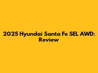 2025 Hyundai Santa Fe SEL AWD: Review