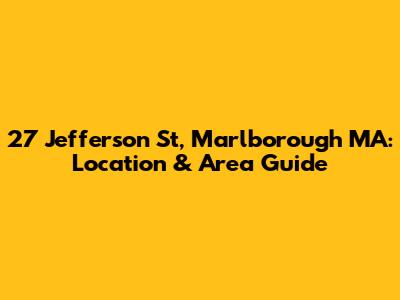 27 Jefferson St, Marlborough MA: Location & Area Guide