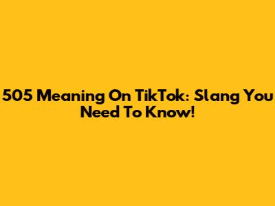 505 Meaning On TikTok: Slang You Need To Know!