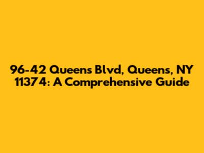 96-42 Queens Blvd, Queens, NY 11374: A Comprehensive Guide