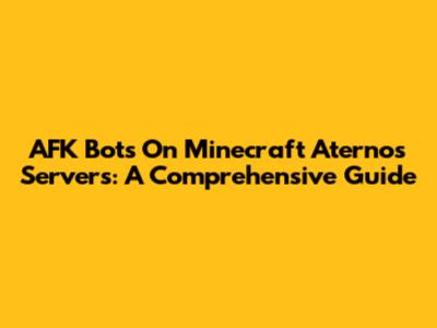 AFK Bots On Minecraft Aternos Servers: A Comprehensive Guide
