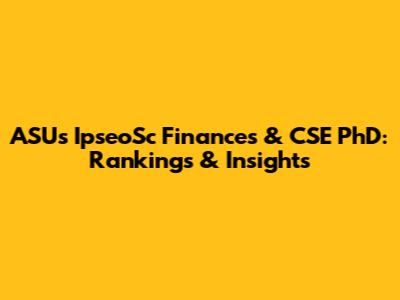 ASU's IpseoSc Finances & CSE PhD: Rankings & Insights