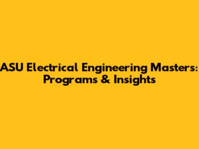 ASU Electrical Engineering Masters: Programs & Insights
