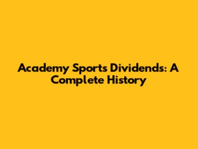 Academy Sports Dividends: A Complete History