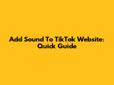 Add Sound To TikTok Website: Quick Guide