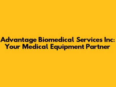 Advantage Biomedical Services Inc: Your Medical Equipment Partner