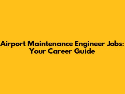 Airport Maintenance Engineer Jobs: Your Career Guide