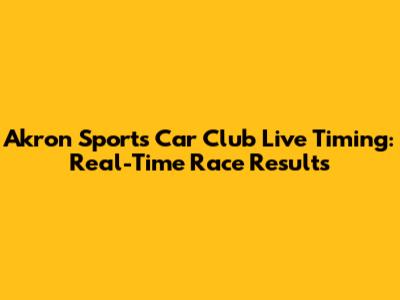 Akron Sports Car Club Live Timing: Real-Time Race Results