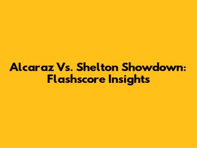 Alcaraz Vs. Shelton Showdown: Flashscore Insights