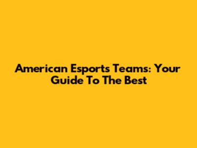 American Esports Teams: Your Guide To The Best