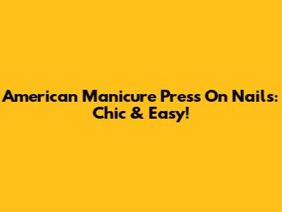 American Manicure Press On Nails: Chic & Easy!