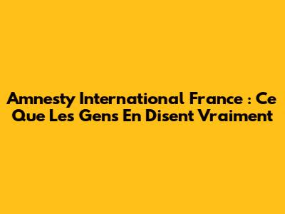 Amnesty International France : Ce Que Les Gens En Disent Vraiment