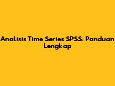 Analisis Time Series SPSS: Panduan Lengkap