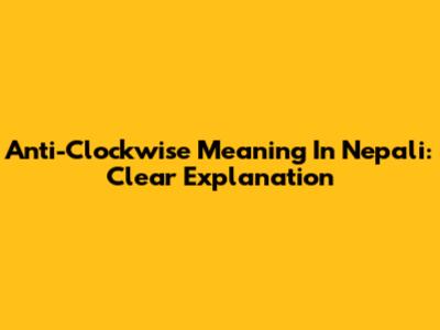 Anti-Clockwise Meaning In Nepali: Clear Explanation
