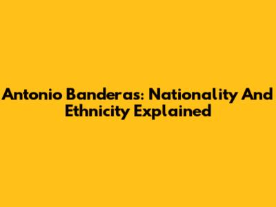 Antonio Banderas: Nationality And Ethnicity Explained