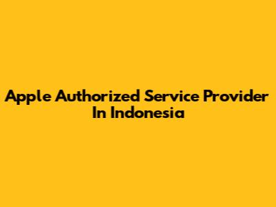 Apple Authorized Service Provider In Indonesia
