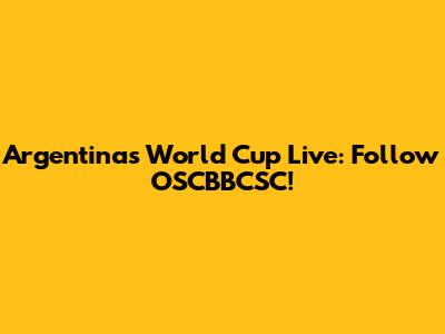 Argentina's World Cup Live: Follow OSCBBCSC!