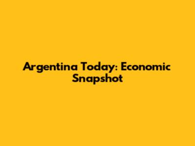 Argentina Today: Economic Snapshot