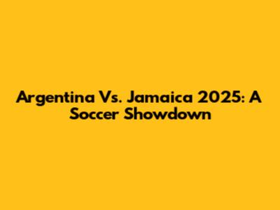 Argentina Vs. Jamaica 2025: A Soccer Showdown