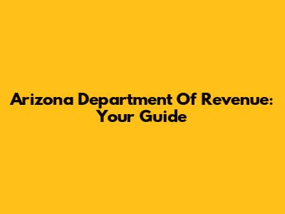 Arizona Department Of Revenue: Your Guide