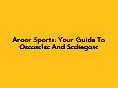 Aroor Sports: Your Guide To Oscosclsc And Scdiegosc