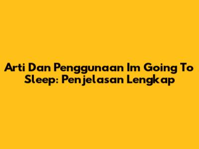 Arti Dan Penggunaan 'I'm Going To Sleep': Penjelasan Lengkap