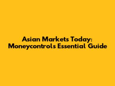 Asian Markets Today: Moneycontrol's Essential Guide