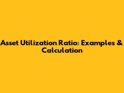 Asset Utilization Ratio: Examples & Calculation