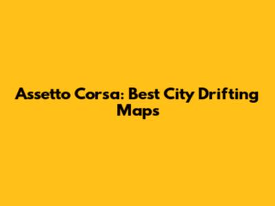 Assetto Corsa: Best City Drifting Maps